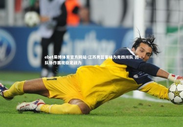 ebet易博体育官方网站-江苏男篮客场力克四川队 团队协作展现稳定战力