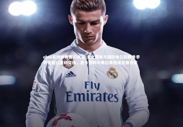 ebet易博体育官方网站-尤文图斯与国际米兰酝酿冬季转会窗口重磅交换，洛卡特利与弗拉泰西或互换东家