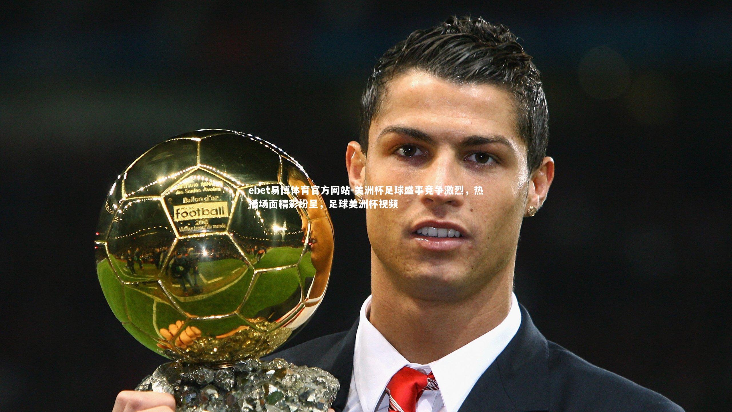 ebet易博体育官方网站-美洲杯足球盛事竞争激烈,热播场面精彩纷呈,足球美洲杯视频