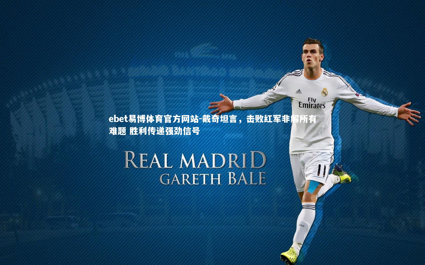 戴奇坦言，击败红军非解所有难题 胜利传递强劲信号