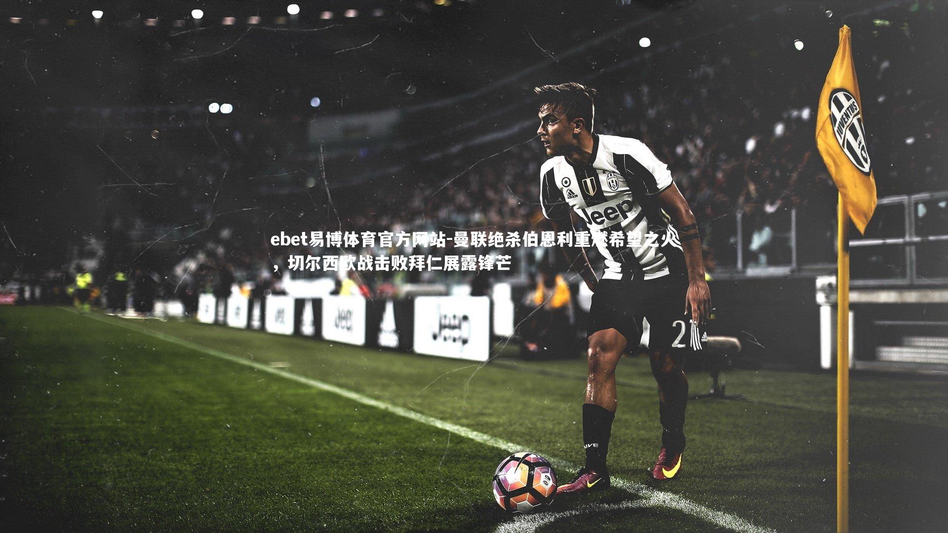 曼联绝杀伯恩利重燃希望之火,切尔西欧战击败拜仁展露锋芒